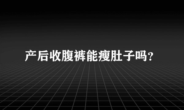 产后收腹裤能瘦肚子吗？