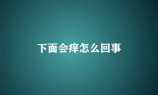 下面会痒怎么回事