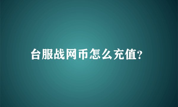 台服战网币怎么充值？