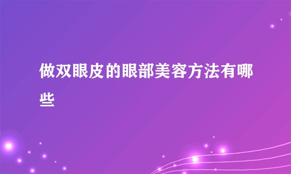 做双眼皮的眼部美容方法有哪些