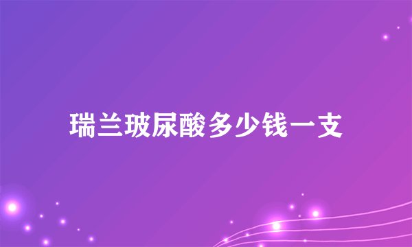 瑞兰玻尿酸多少钱一支