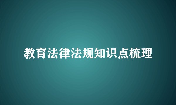 教育法律法规知识点梳理