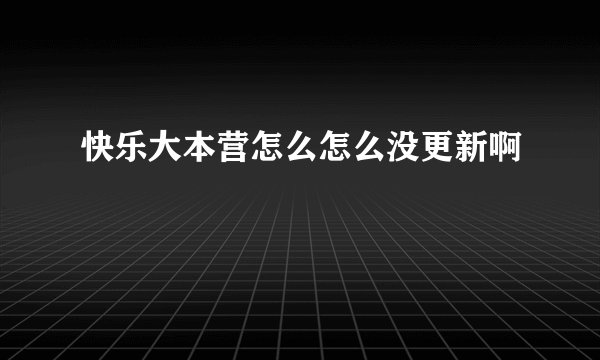 快乐大本营怎么怎么没更新啊