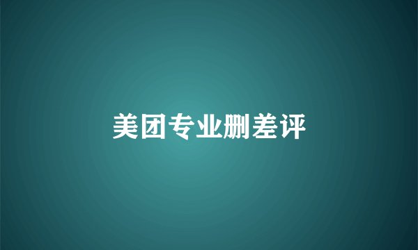 美团专业删差评