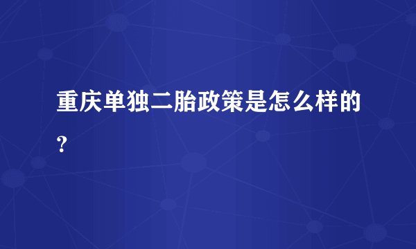 重庆单独二胎政策是怎么样的？