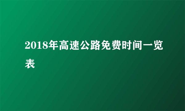 2018年高速公路免费时间一览表