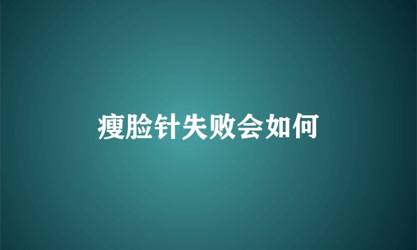 瘦脸针失败会如何