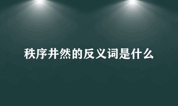 秩序井然的反义词是什么