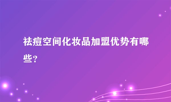 祛痘空间化妆品加盟优势有哪些？