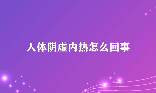 人体阴虚内热怎么回事