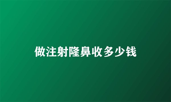 做注射隆鼻收多少钱
