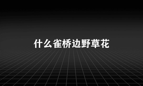 什么雀桥边野草花