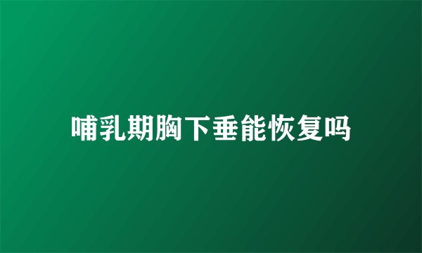 哺乳期胸下垂能恢复吗