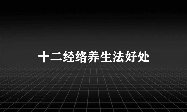 十二经络养生法好处
