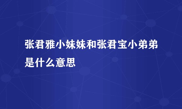 张君雅小妹妹和张君宝小弟弟是什么意思