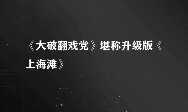 《大破翻戏党》堪称升级版《上海滩》