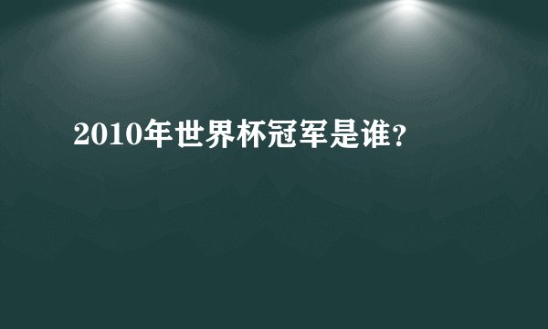 2010年世界杯冠军是谁？