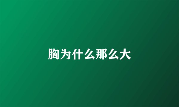 胸为什么那么大