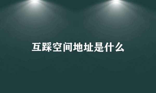 互踩空间地址是什么