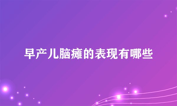 早产儿脑瘫的表现有哪些