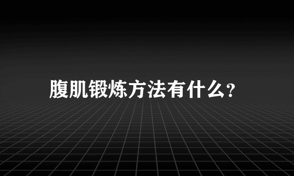 腹肌锻炼方法有什么？