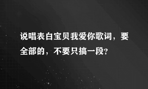说唱表白宝贝我爱你歌词，要全部的，不要只搞一段？
