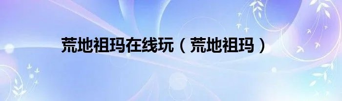荒地祖玛在线玩（荒地祖玛）