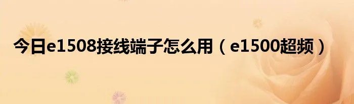 今日e1508接线端子怎么用（e1500超频）
