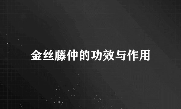 金丝藤仲的功效与作用