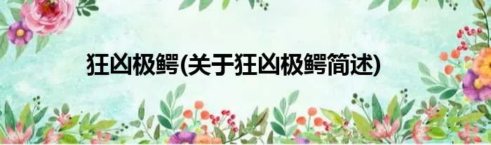 狂凶极鳄(关于狂凶极鳄简述)