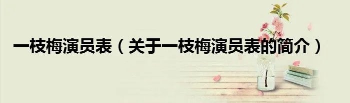 一枝梅演员表（关于一枝梅演员表的简介）