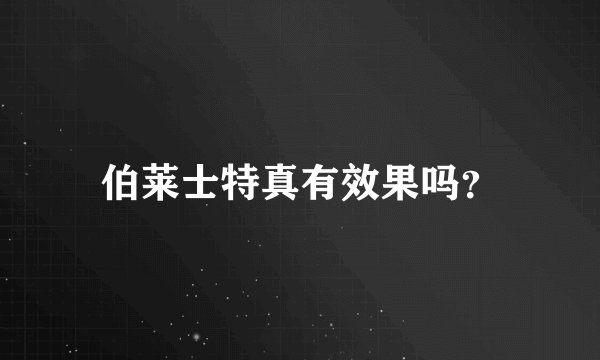 伯莱士特真有效果吗？