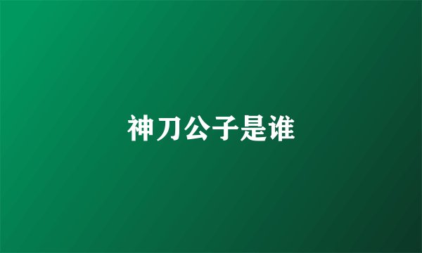 神刀公子是谁