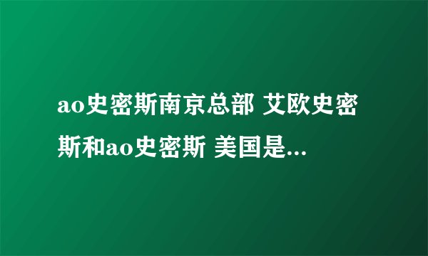 ao史密斯南京总部 艾欧史密斯和ao史密斯 美国是否真有ao史密斯