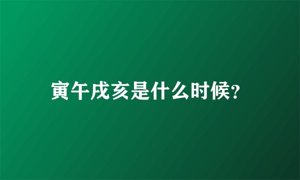 寅午戌亥是什么时候？