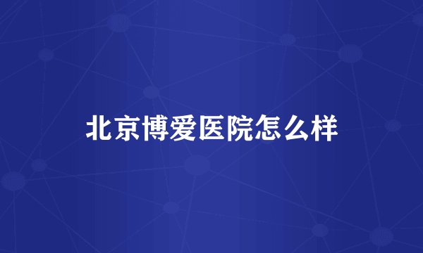 北京博爱医院怎么样