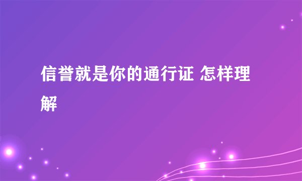 信誉就是你的通行证 怎样理解