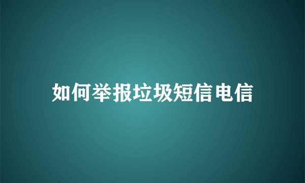 如何举报垃圾短信电信