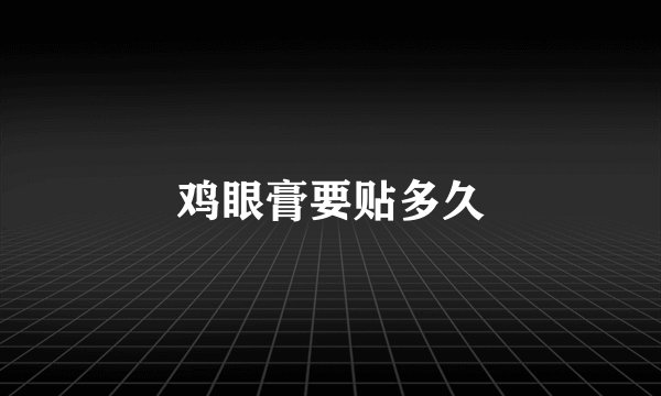 鸡眼膏要贴多久