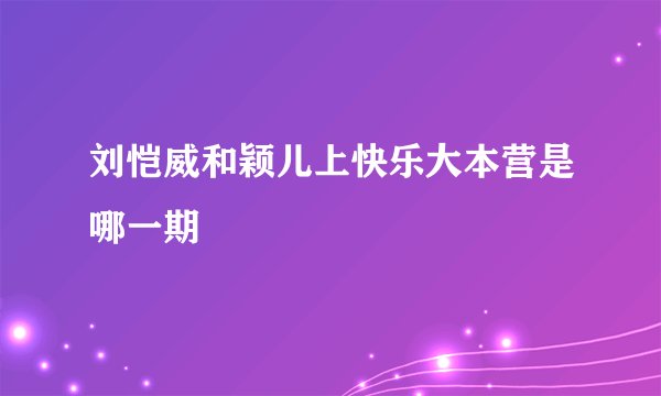 刘恺威和颖儿上快乐大本营是哪一期