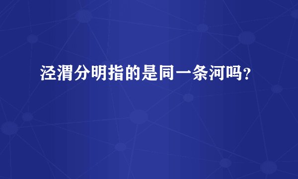 泾渭分明指的是同一条河吗？
