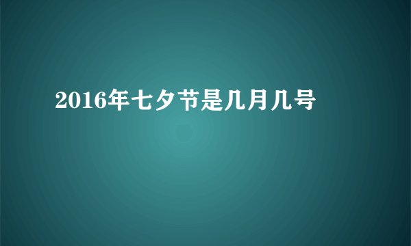 2016年七夕节是几月几号