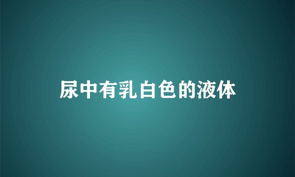 尿中有乳白色的液体
