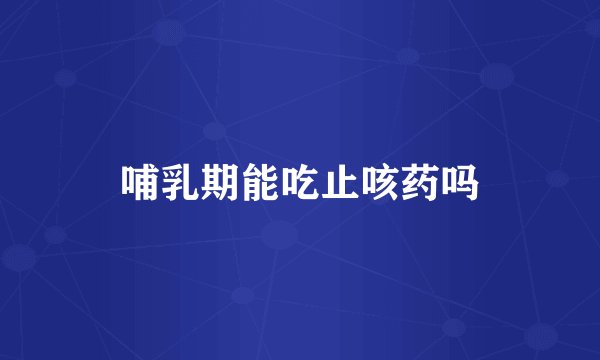 哺乳期能吃止咳药吗