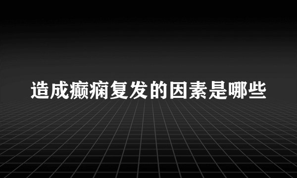 造成癫痫复发的因素是哪些