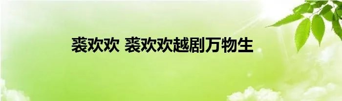 裘欢欢 裘欢欢越剧万物生