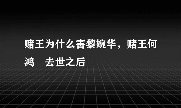 赌王为什么害黎婉华，赌王何鸿燊去世之后