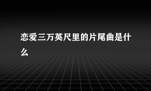 恋爱三万英尺里的片尾曲是什么
