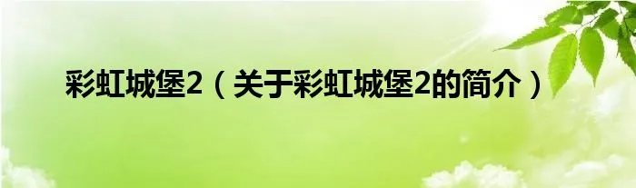 彩虹城堡2（关于彩虹城堡2的简介）