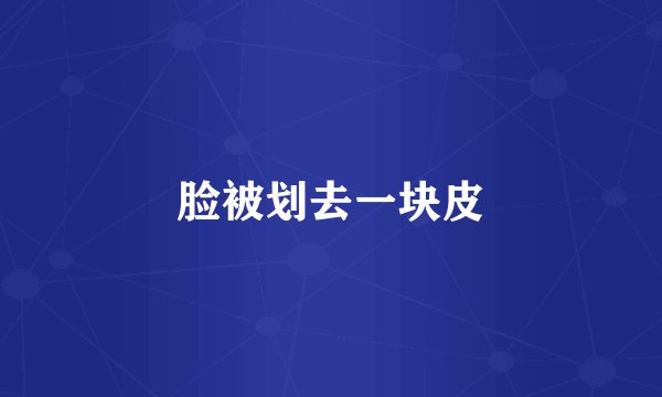 脸被划去一块皮